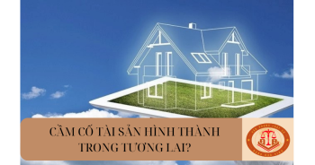 Có được phép cầm cố tài sản hình thành trong tương lai không?