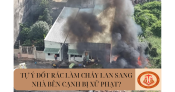 Tự ý đốt rác làm cháy lan sang nhà bên cạnh thì mức phạt hành chính được quy định như thế nào?