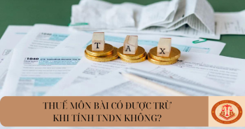 Thuế môn bài có là chi phí được trừ khi tính thuế TNDN không?